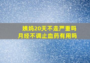 姨妈20天不走严重吗月经不调止血药有用吗