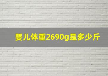 婴儿体重2690g是多少斤