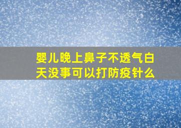 婴儿晚上鼻子不透气白天没事可以打防疫针么