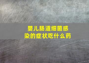 婴儿肠道细菌感染的症状吃什么药