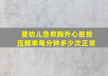 婴幼儿急救胸外心脏按压频率每分钟多少次正常