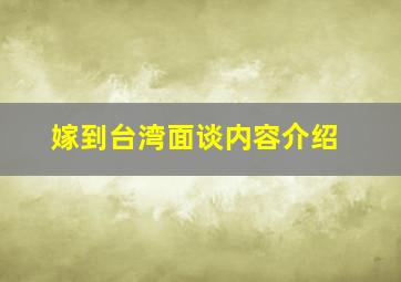 嫁到台湾面谈内容介绍