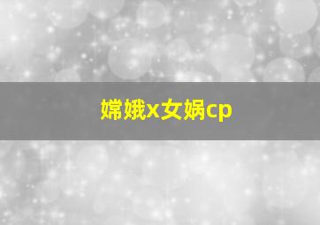 嫦娥x女娲cp