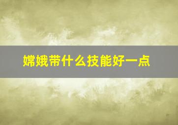 嫦娥带什么技能好一点