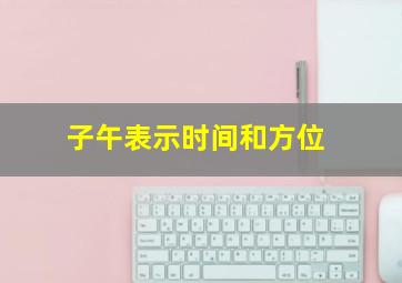 子午表示时间和方位