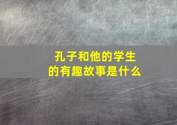 孔子和他的学生的有趣故事是什么