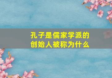 孔子是儒家学派的创始人被称为什么