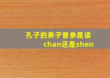 孔子的弟子曾参是读chan还是shen