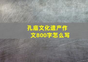 孔庙文化遗产作文800字怎么写