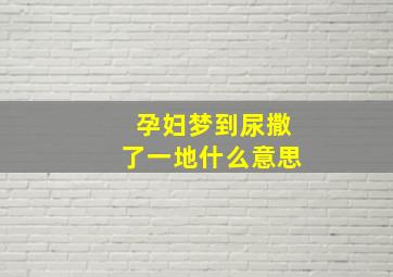 孕妇梦到尿撒了一地什么意思