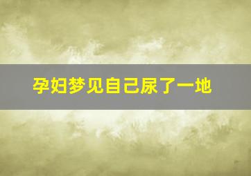 孕妇梦见自己尿了一地