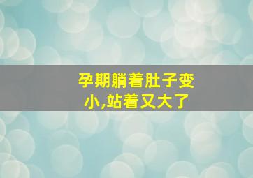 孕期躺着肚子变小,站着又大了