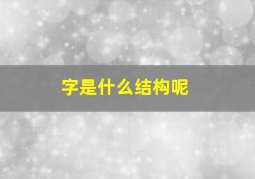 字是什么结构呢