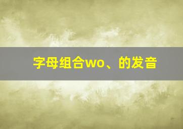 字母组合wo、的发音