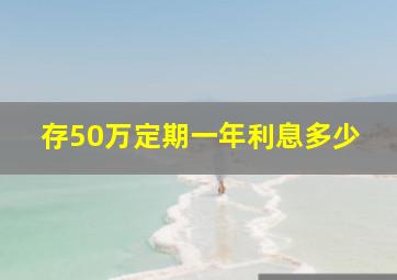 存50万定期一年利息多少