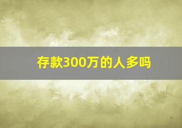 存款300万的人多吗