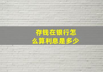 存钱在银行怎么算利息是多少