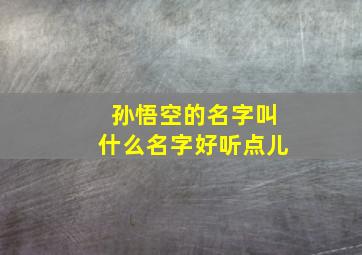 孙悟空的名字叫什么名字好听点儿