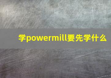 学powermill要先学什么