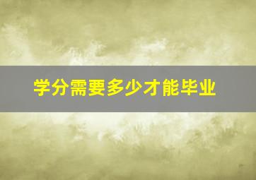 学分需要多少才能毕业