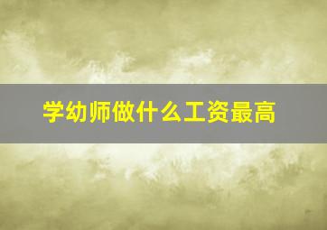 学幼师做什么工资最高