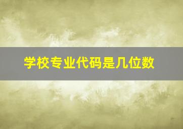 学校专业代码是几位数