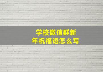 学校微信群新年祝福语怎么写