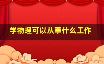 学物理可以从事什么工作