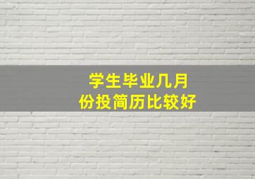 学生毕业几月份投简历比较好