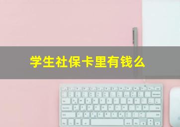 学生社保卡里有钱么