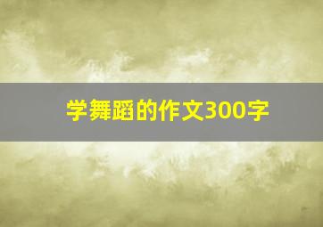 学舞蹈的作文300字