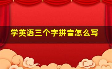 学英语三个字拼音怎么写