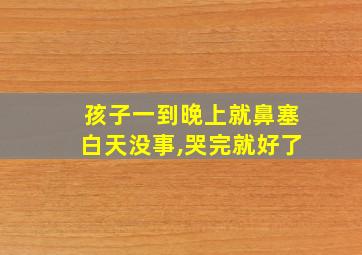 孩子一到晚上就鼻塞白天没事,哭完就好了