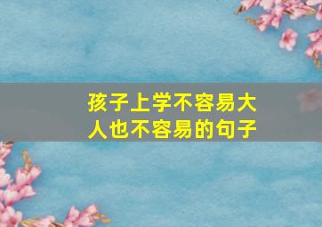 孩子上学不容易大人也不容易的句子