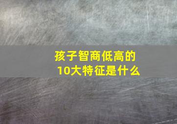 孩子智商低高的10大特征是什么