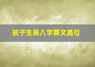 孩子生辰八字算文昌位