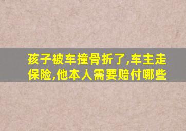 孩子被车撞骨折了,车主走保险,他本人需要赔付哪些