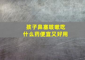 孩子鼻塞咳嗽吃什么药便宜又好用