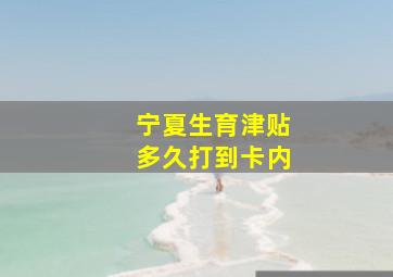 宁夏生育津贴多久打到卡内