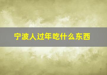 宁波人过年吃什么东西