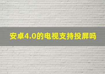 安卓4.0的电视支持投屏吗