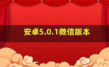 安卓5.0.1微信版本