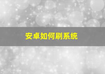 安卓如何刷系统