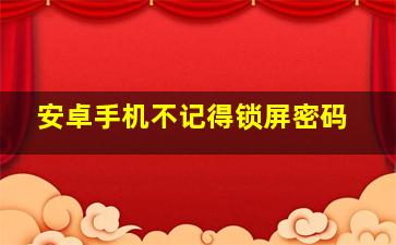 安卓手机不记得锁屏密码