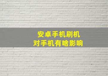 安卓手机刷机对手机有啥影响