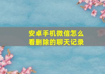 安卓手机微信怎么看删除的聊天记录