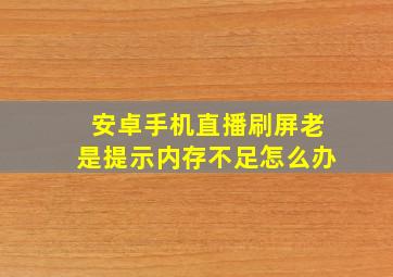 安卓手机直播刷屏老是提示内存不足怎么办