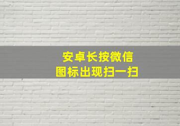 安卓长按微信图标出现扫一扫