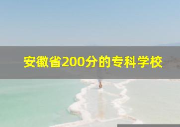 安徽省200分的专科学校