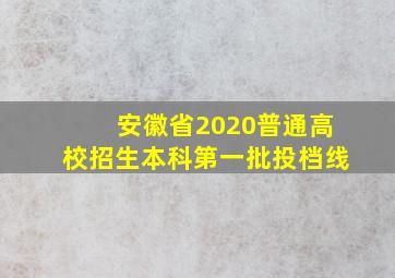 安徽省2020普通高校招生本科第一批投档线